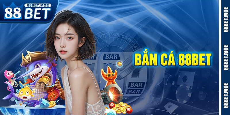 Bắn Cá 88BET – Cuộc Phiêu Lưu Dưới Đại Dương Xanh Đầy Kịch Tính