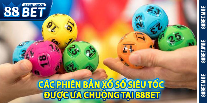 Các Phiên Bản Xổ Số Siêu Tốc Được Ưa Chuộng Tại 88BET