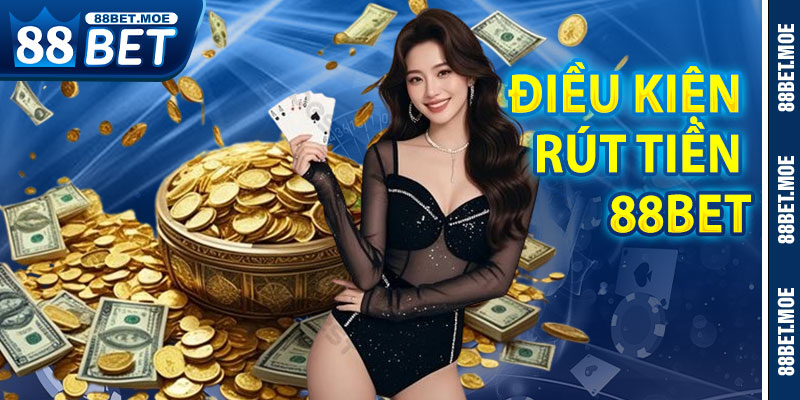 Điều Kiện Rút Tiền 88BET Mà Người Chơi Cần Biết