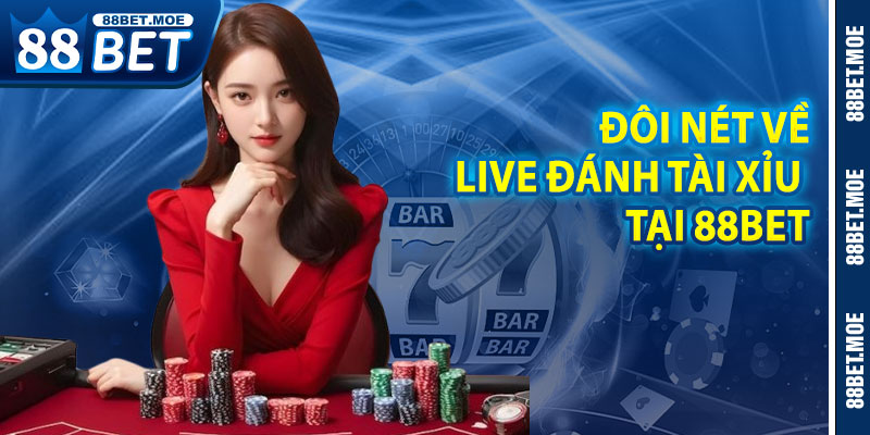 Đôi Nét Về Live Đánh Tài Xỉu Tại 88BET