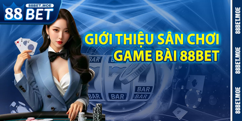 Giới Thiệu Sân Chơi Game Bài 88BET 