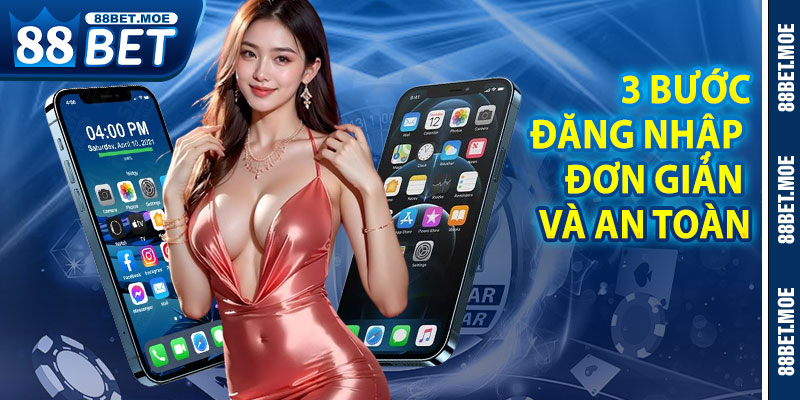 Hướng Dẫn 3 Bước Đăng Nhập 88BET Đơn Giản Và An Toàn