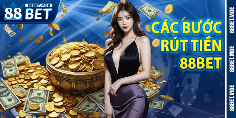Hướng Dẫn Các Bước Rút Tiền 88BET Nhanh Và Đơn Giản