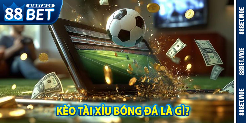 Kèo Tài Xỉu Bóng Đá Là Gì?