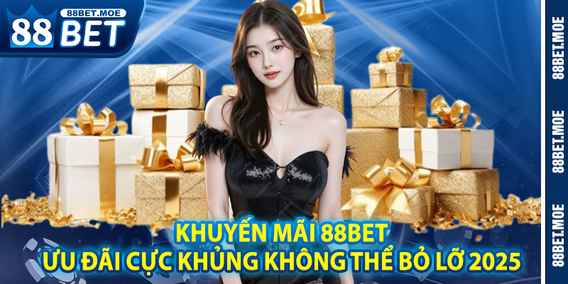 Khuyến Mãi 88BET – Ưu Đãi Cực Khủng Không Thể Bỏ Lỡ 2025