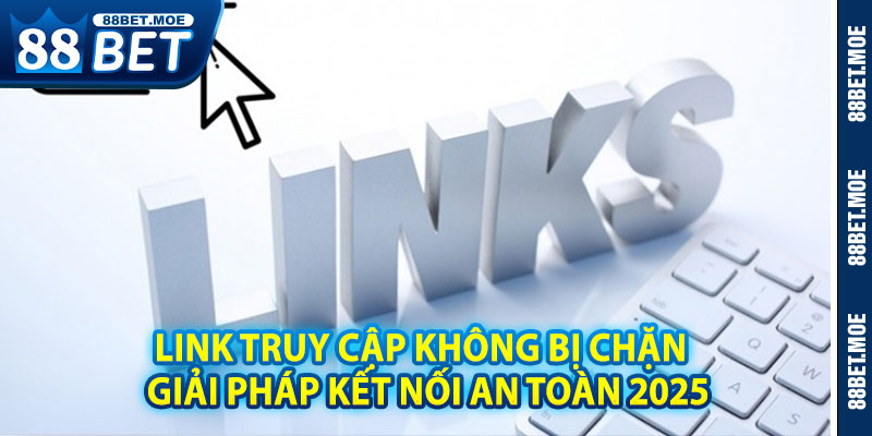 Link Truy Cập Không Bị Chặn Tại Nhà Cái 88BET – Giải Pháp Kết Nối An Toàn 2025