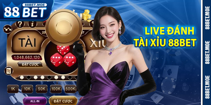 Live Đánh Tài Xỉu 88BET – Siêu Phẩm Giải Trí Ăn Khách 2025