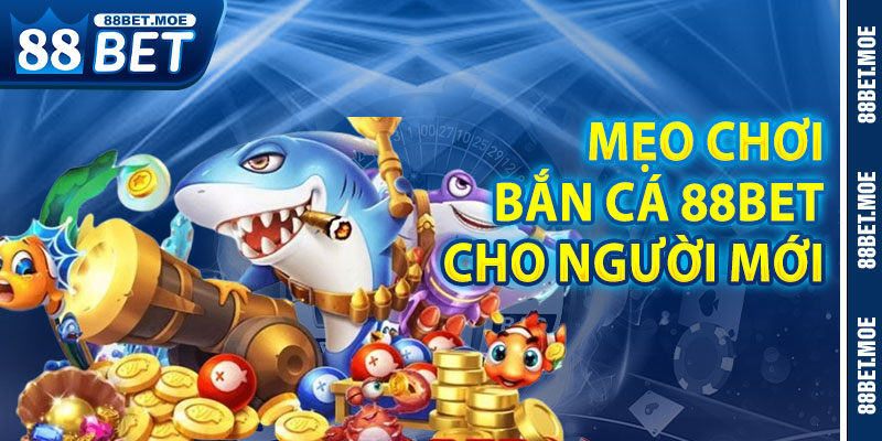 Mẹo Chơi Bắn Cá 88BET Hiệu Quả Cho Người Mới