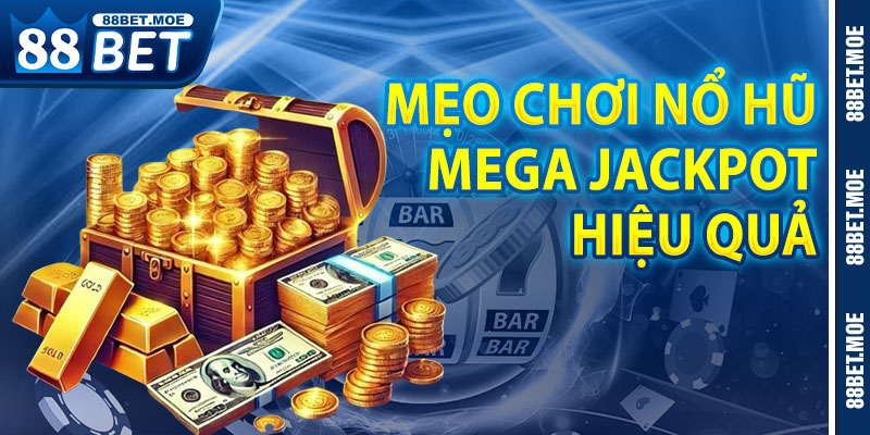 Mẹo Chơi Nổ Hũ Mega Jackpot Hiệu Quả Tại 88BET