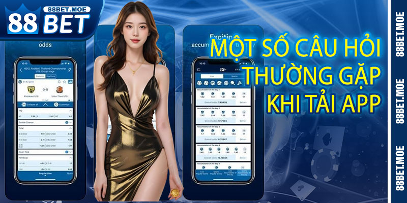 Một Số Câu Hỏi Thường Gặp Khi Tải App 88BET