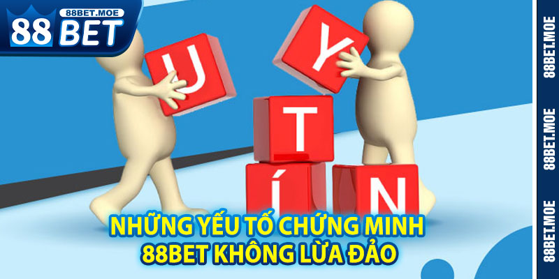 Những Yếu Tố Chứng Minh 88BET Không Lừa Đảo