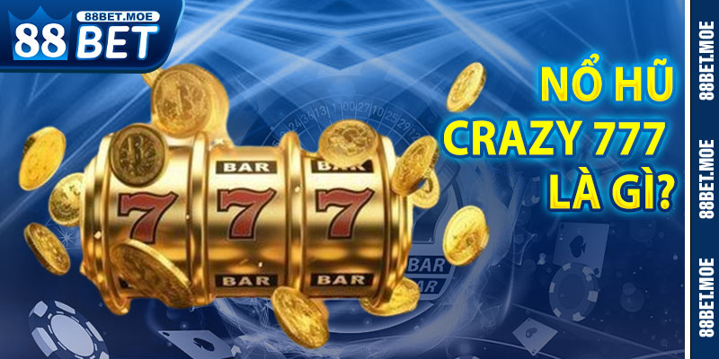 Nổ Hũ Crazy 777 Là Gì?