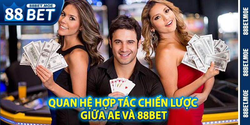 Quan Hệ Hợp Tác Chiến Lược Giữa AE Và 88BET
