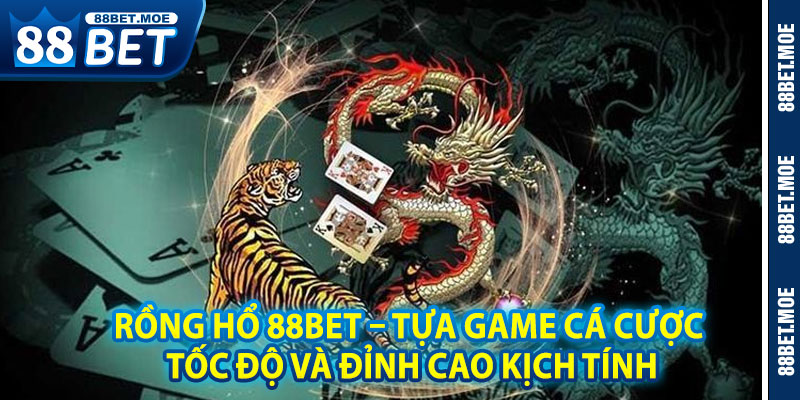 Rồng Hổ 88BET – Trải Nghiệm Tựa Game Cá Cược Tốc Độ Và Đỉnh Cao Kịch Tính