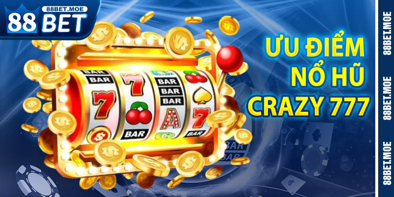 Ưu Điểm Khi Chơi Nổ Hũ Crazy 777 Tại 88BET
