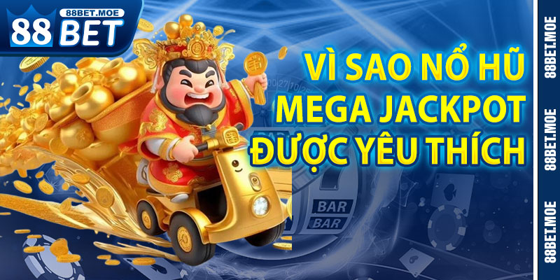 Vì Sao Nổ Hũ Mega Jackpot Là Tựa Game Được Yêu Thích Nhất?