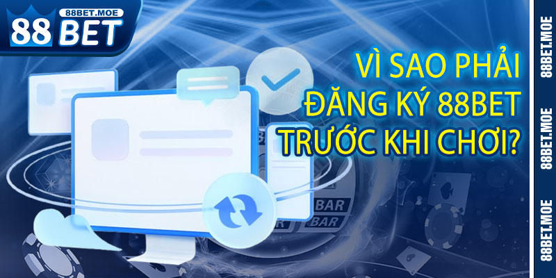 Vì Sao Phải Đăng Ký 88BET Trước Khi Chơi?