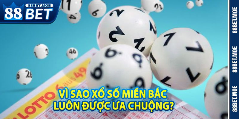 Vì Sao Xổ Số Miền Bắc Luôn Được Ưa Chuộng?