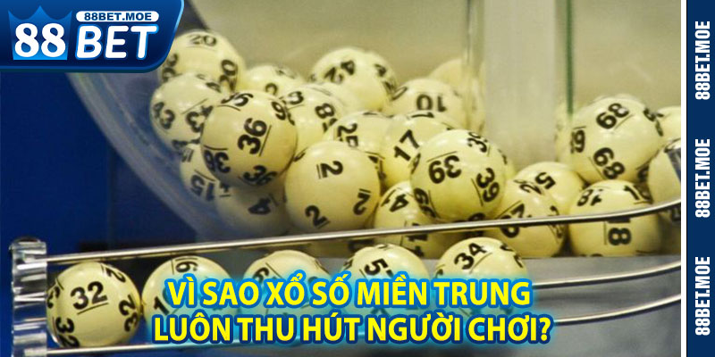Vì Sao Xổ Số Miền Trung Luôn Thu Hút Người Chơi?