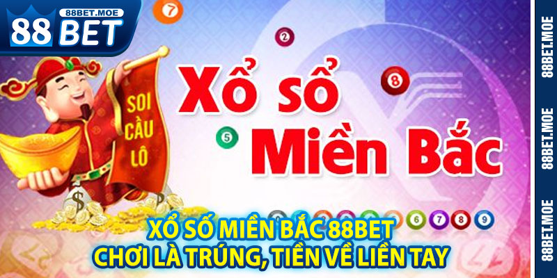 Xổ Số Miền Bắc 88BET – Chơi Là Trúng, Tiền Về Liền Tay