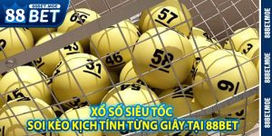 Xổ Số Siêu Tốc – Soi Kèo Kịch Tính Từng Giây Tại 88BET
