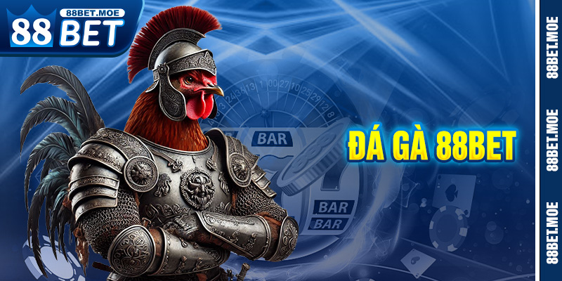 Đá Gà 88BET – Sân Chơi Cá Cược Đỉnh Cao Dành Cho Bet Thủ Chuyên Nghiệp
